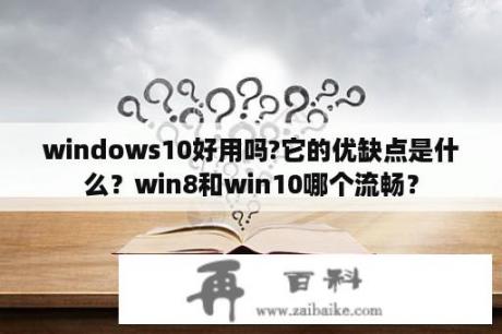 windows10好用吗?它的优缺点是什么？win8和win10哪个流畅？
