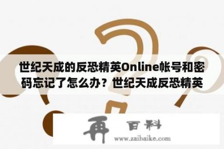 世纪天成的反恐精英Online帐号和密码忘记了怎么办？世纪天成反恐精英官网