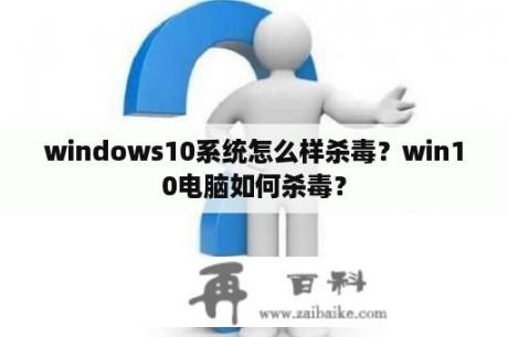 windows10系统怎么样杀毒？win10电脑如何杀毒？