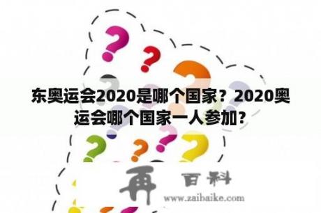 东奥运会2020是哪个国家？2020奥运会哪个国家一人参加？