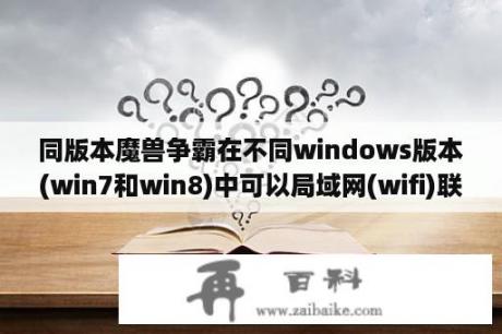 同版本魔兽争霸在不同windows版本(win7和win8)中可以局域网(wifi)联机吗?如果可？nova8和nova8活力版有什么区别？