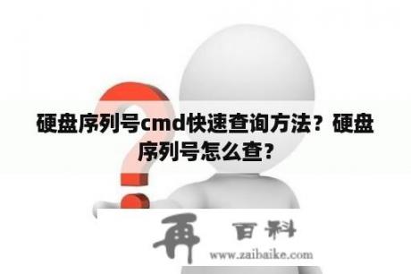 硬盘序列号cmd快速查询方法？硬盘序列号怎么查？