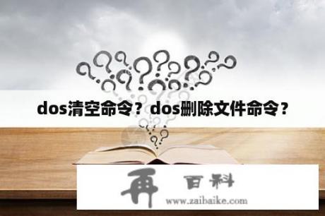 dos清空命令？dos删除文件命令？