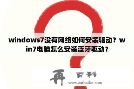 windows7没有网络如何安装驱动？win7电脑怎么安装蓝牙驱动？