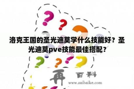 洛克王国的圣光迪莫学什么技能好？圣光迪莫pve技能最佳搭配？