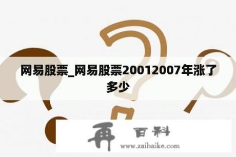 网易股票_网易股票20012007年涨了多少