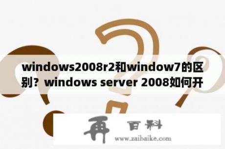 windows2008r2和window7的区别？windows server 2008如何开启smb？