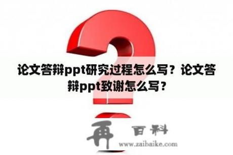 论文答辩ppt研究过程怎么写？论文答辩ppt致谢怎么写？