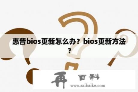 惠普bios更新怎么办？bios更新方法？