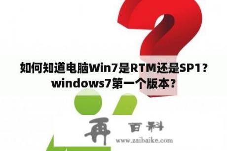 如何知道电脑Win7是RTM还是SP1？windows7第一个版本？