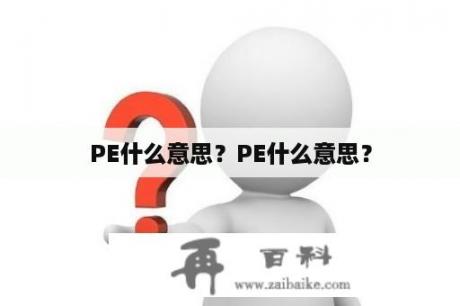 PE什么意思？PE什么意思？