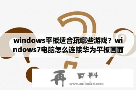 windows平板适合玩哪些游戏？windows7电脑怎么连接华为平板画面？