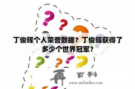 丁俊晖个人荣誉数据？丁俊晖获得了多少个世界冠军？