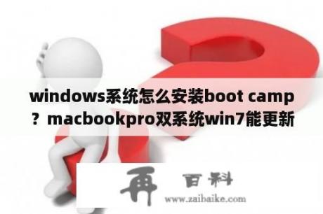 windows系统怎么安装boot camp？macbookpro双系统win7能更新吗？