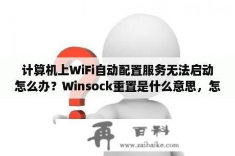 计算机上WiFi自动配置服务无法启动怎么办？Winsock重置是什么意思，怎么进行Winsock重置？