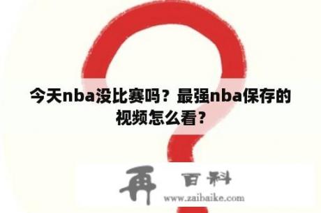 今天nba没比赛吗？最强nba保存的视频怎么看？