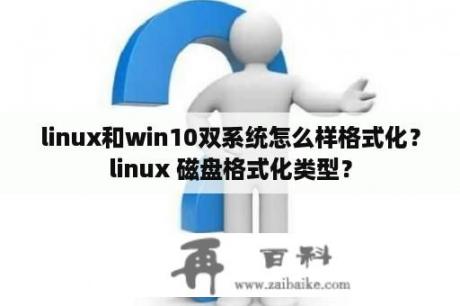 linux和win10双系统怎么样格式化？linux 磁盘格式化类型？