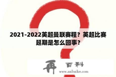 2021-2022英超曼联赛程？英超比赛延期是怎么回事？