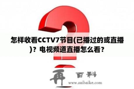 怎样收看CCTV7节目(已播过的或直播)？电视频道直播怎么看？