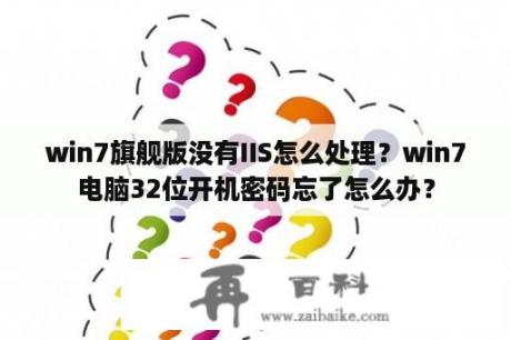 win7旗舰版没有IIS怎么处理？win7电脑32位开机密码忘了怎么办？