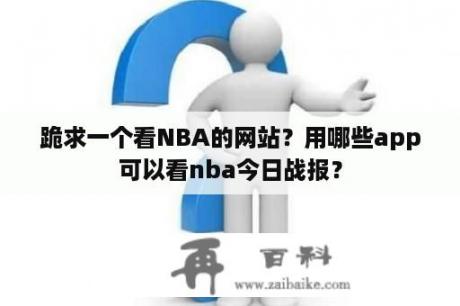 跪求一个看NBA的网站？用哪些app可以看nba今日战报？