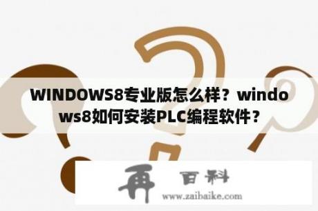 WINDOWS8专业版怎么样？windows8如何安装PLC编程软件？