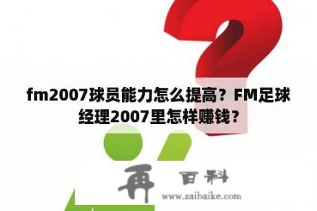 fm2007球员能力怎么提高？FM足球经理2007里怎样赚钱？