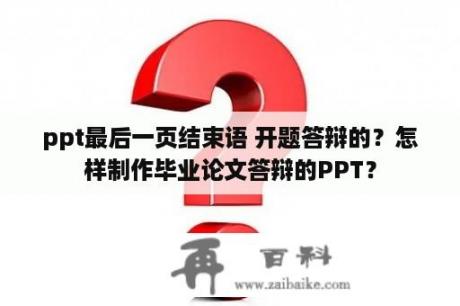 ppt最后一页结束语 开题答辩的？怎样制作毕业论文答辩的PPT？