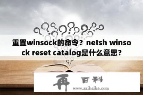 重置winsock的命令？netsh winsock reset catalog是什么意思？