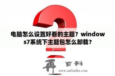 电脑怎么设置好看的主题？windows7系统下主题包怎么卸载？