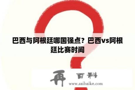 巴西与阿根廷哪国强点？巴西vs阿根廷比赛时间