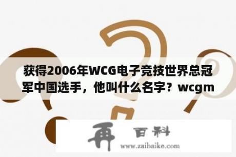 获得2006年WCG电子竞技世界总冠军中国选手，他叫什么名字？wcgmoon拿了几次世界冠军？