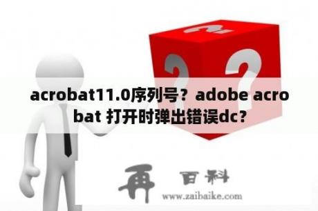 acrobat11.0序列号？adobe acrobat 打开时弹出错误dc？