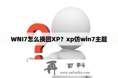 WNI7怎么换回XP？xp仿win7主题