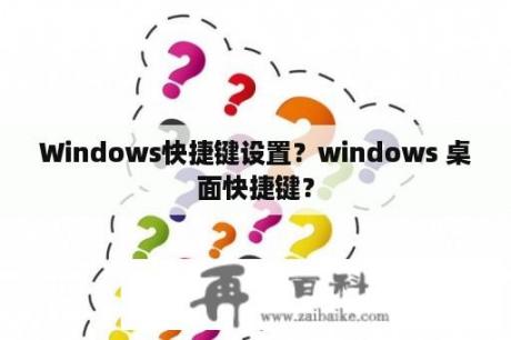 Windows快捷键设置？windows 桌面快捷键？