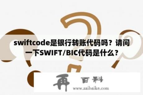 swiftcode是银行转账代码吗？请问一下SWIFT/BIC代码是什么？