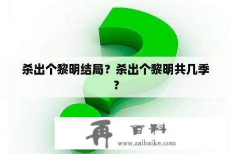 杀出个黎明结局？杀出个黎明共几季？