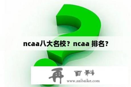 ncaa八大名校？ncaa 排名？