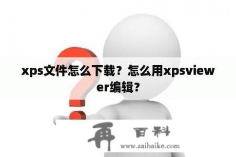 xps文件怎么下载？怎么用xpsviewer编辑？