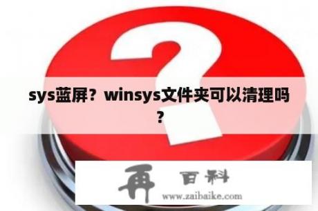 sys蓝屏？winsys文件夹可以清理吗？