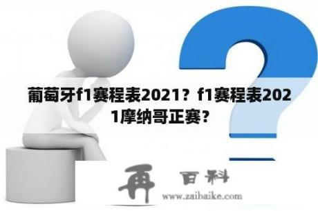 葡萄牙f1赛程表2021？f1赛程表2021摩纳哥正赛？