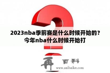 2023nba季前赛是什么时候开始的？今年nba什么时候开始打