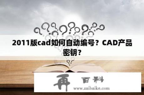 2011版cad如何自动编号？CAD产品密钥？