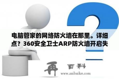 电脑管家的网络防火墙在那里。详细点？360安全卫士ARP防火墙开启失败这么回事？