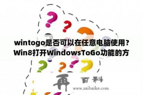 wintogo是否可以在任意电脑使用？Win8打开WindowsToGo功能的方法？