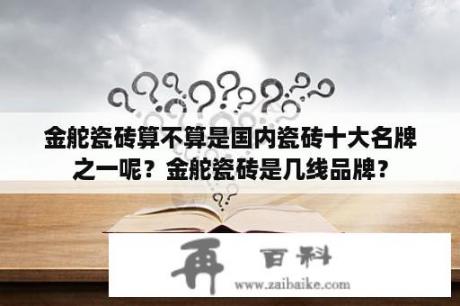 金舵瓷砖算不算是国内瓷砖十大名牌之一呢？金舵瓷砖是几线品牌？