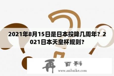 2021年8月15日是日本投降几周年？2021日本天皇杯规则？