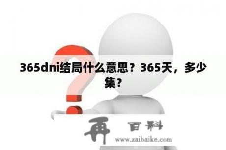 365dni结局什么意思？365天，多少集？