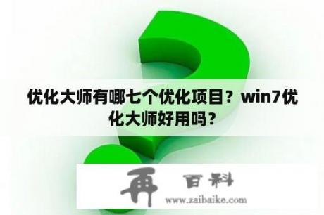 优化大师有哪七个优化项目？win7优化大师好用吗？