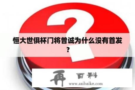 恒大世俱杯门将曾诚为什么没有首发？